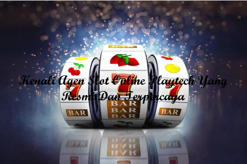 Kenali Agen Slot Online Playtech Yang Resmi Dan Terpercaya